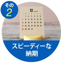 その2 スピーディーな納期