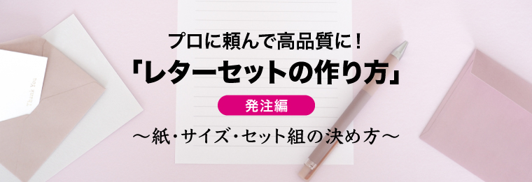 プロに頼んで高品質に！「レターセットの作り方」（発注編）〜紙・サイズ・セット組の決め方〜